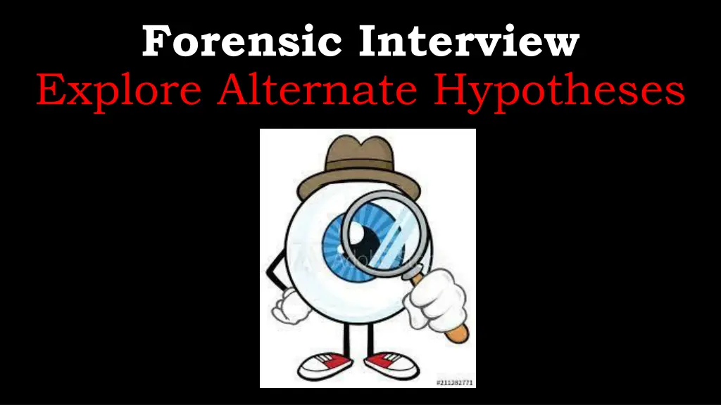 forensic interview explore alternate hypotheses