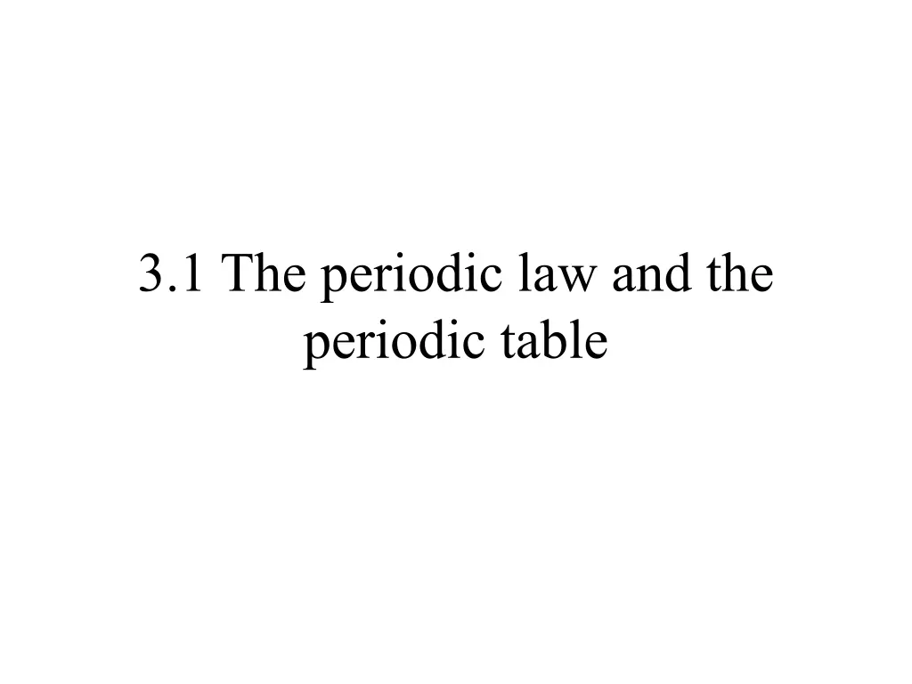 3 1 the periodic law and the periodic table