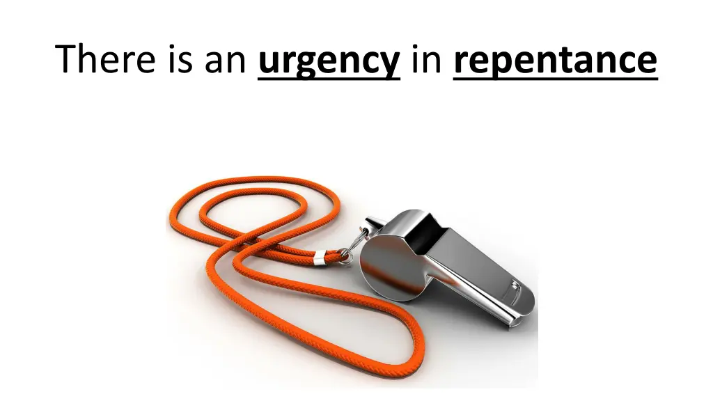 there is an urgency in repentance