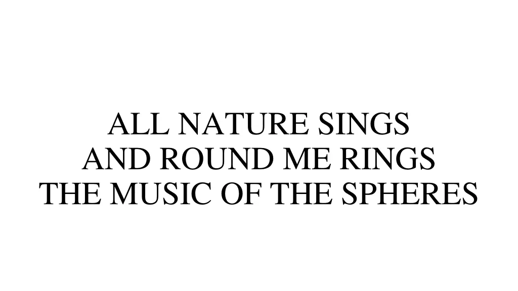 all nature sings and round me rings the music