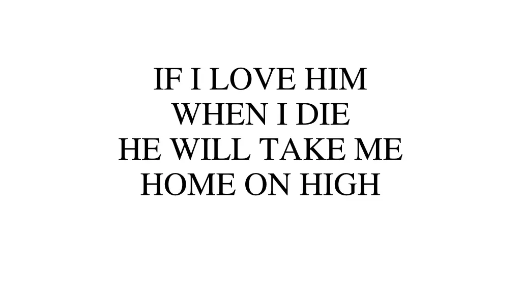 if i love him when i die he will take me home