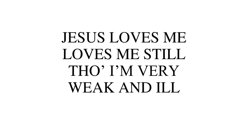 jesus loves me loves me still tho i m very weak