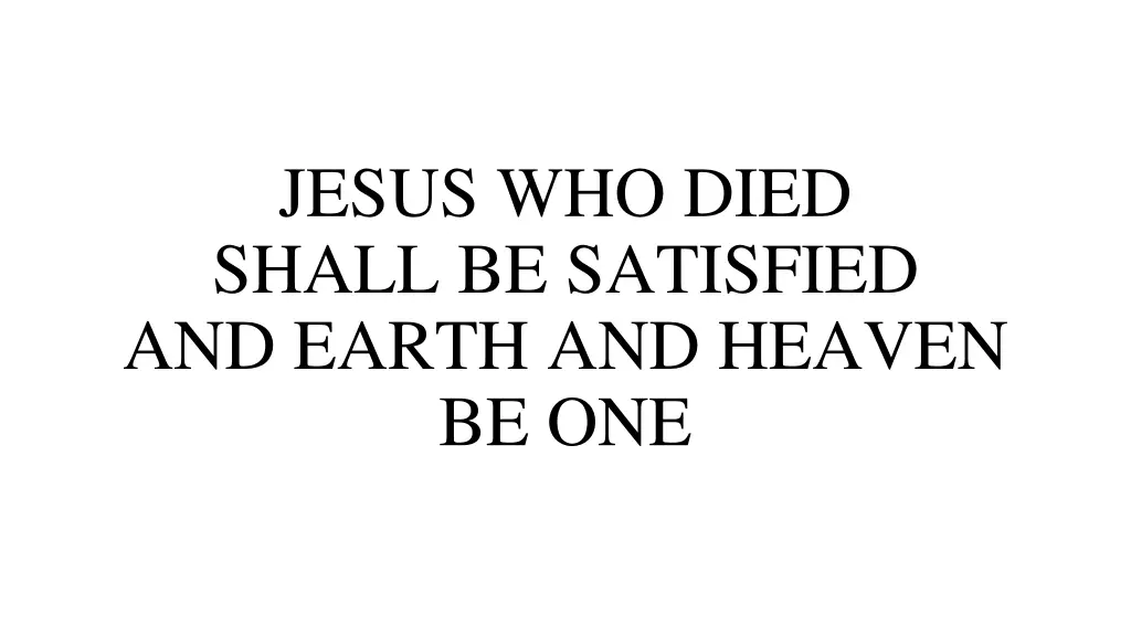 jesus who died shall be satisfied and earth