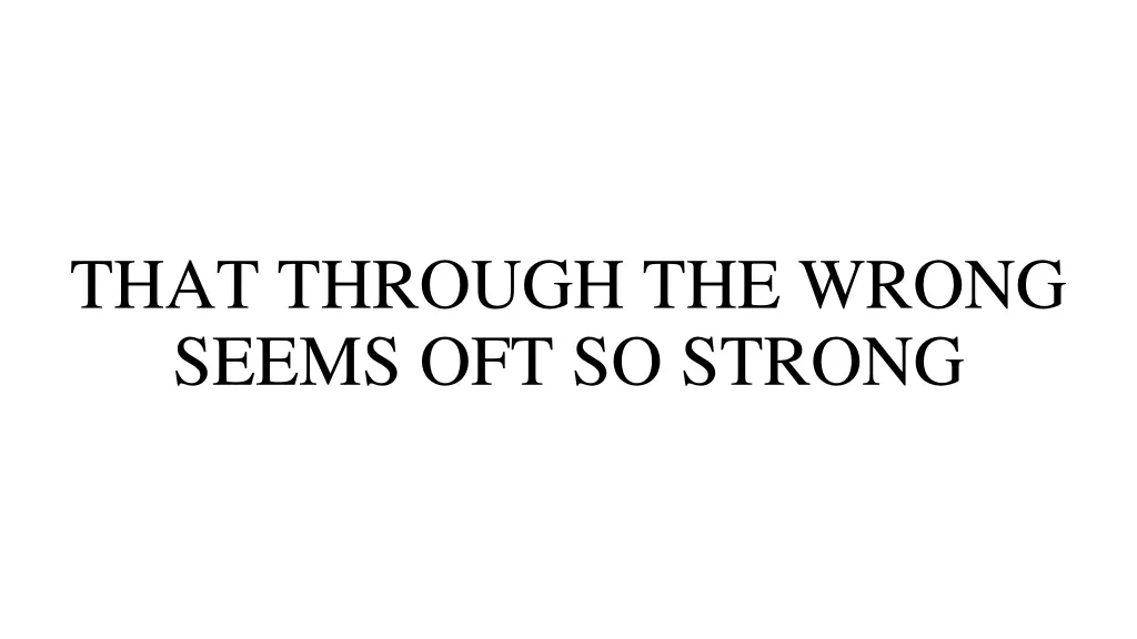 that through the wrong seems oft so strong
