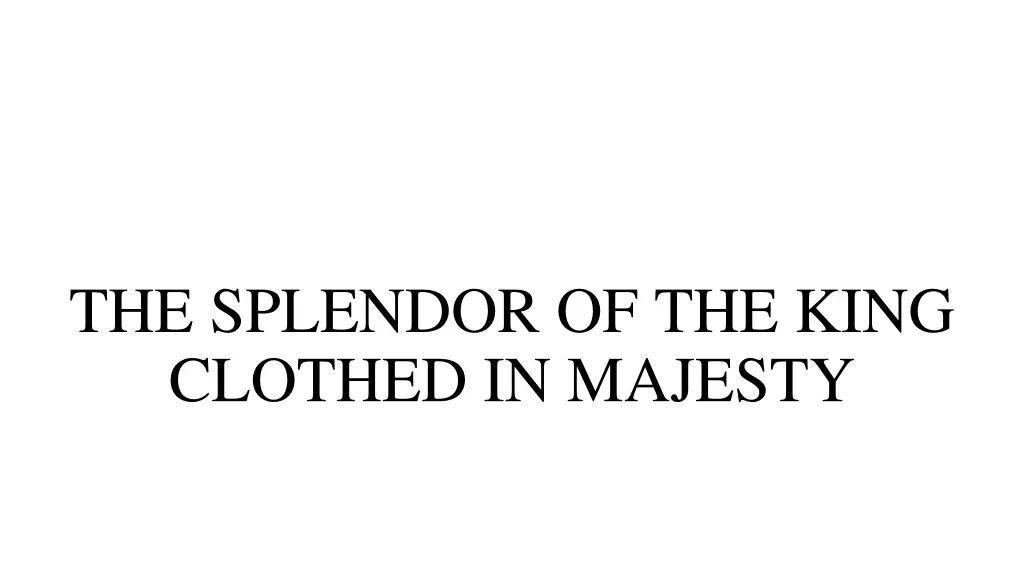 the splendor of the king clothed in majesty