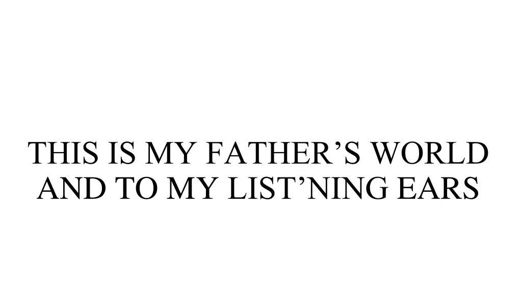 this is my father s world and to my list ning ears