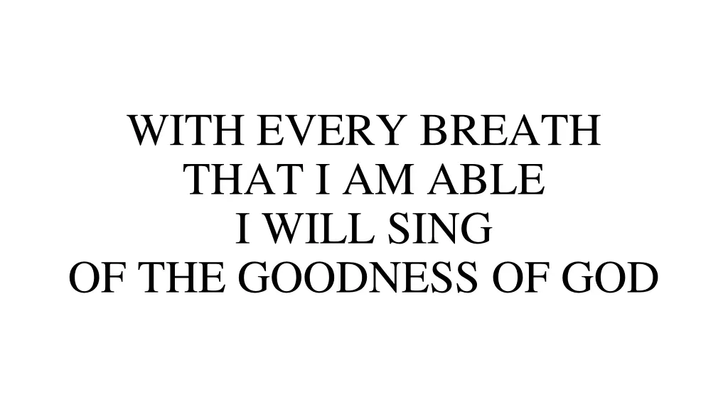 with every breath that i am able i will sing 1