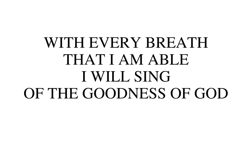 with every breath that i am able i will sing