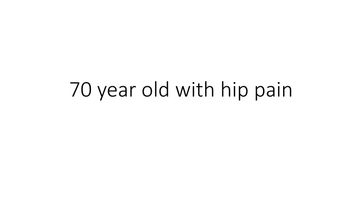 70 year old with hip pain