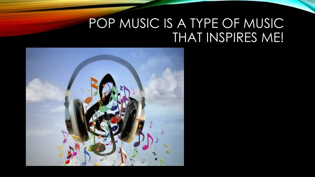pop music is a type of music that inspires me