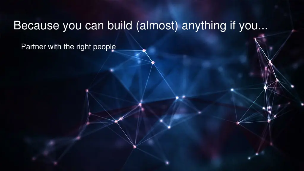because you can build almost anything if you
