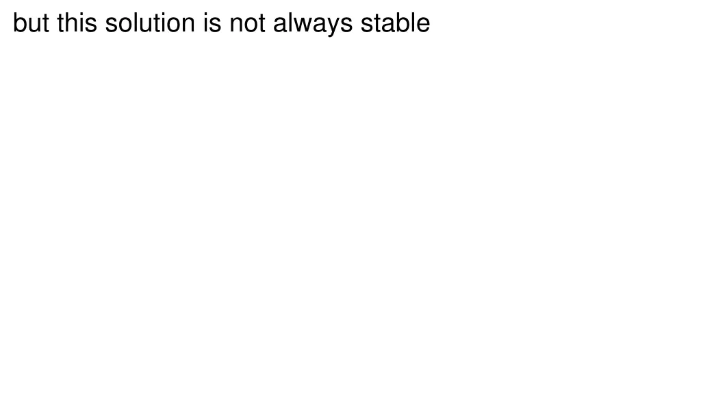 but this solution is not always stable