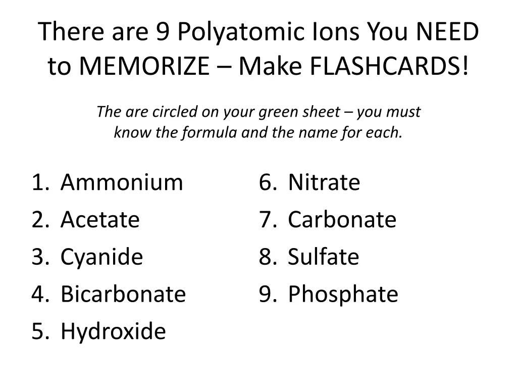 there are 9 polyatomic ions you need to memorize