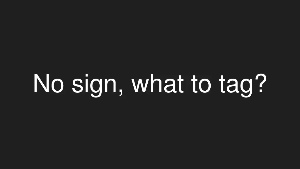 no sign what to tag
