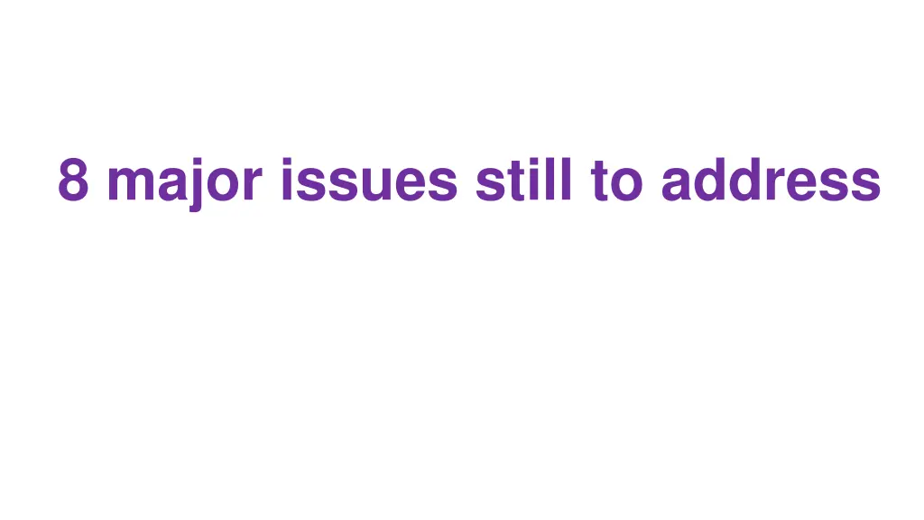 8 major issues still to address