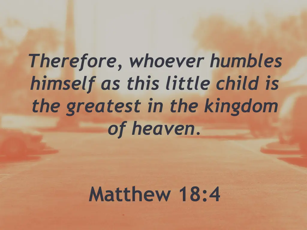 therefore whoever humbles himself as this little