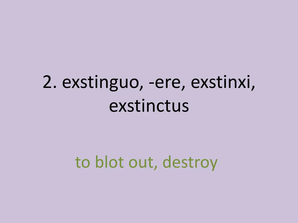 2 exstinguo ere exstinxi exstinctus 1