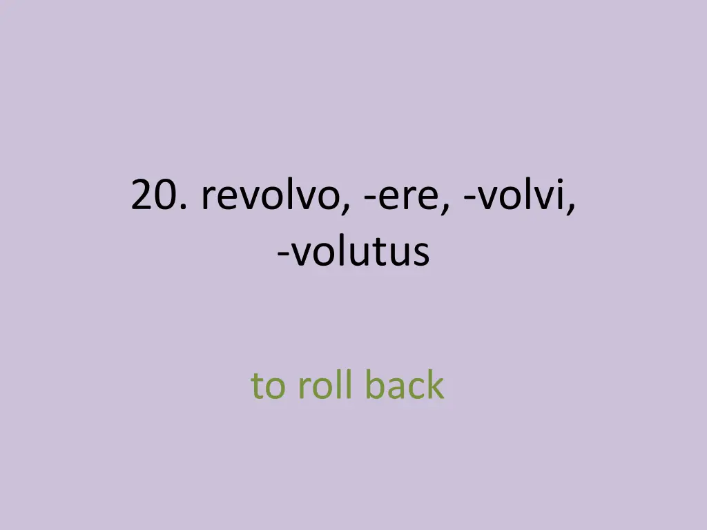 20 revolvo ere volvi volutus 1