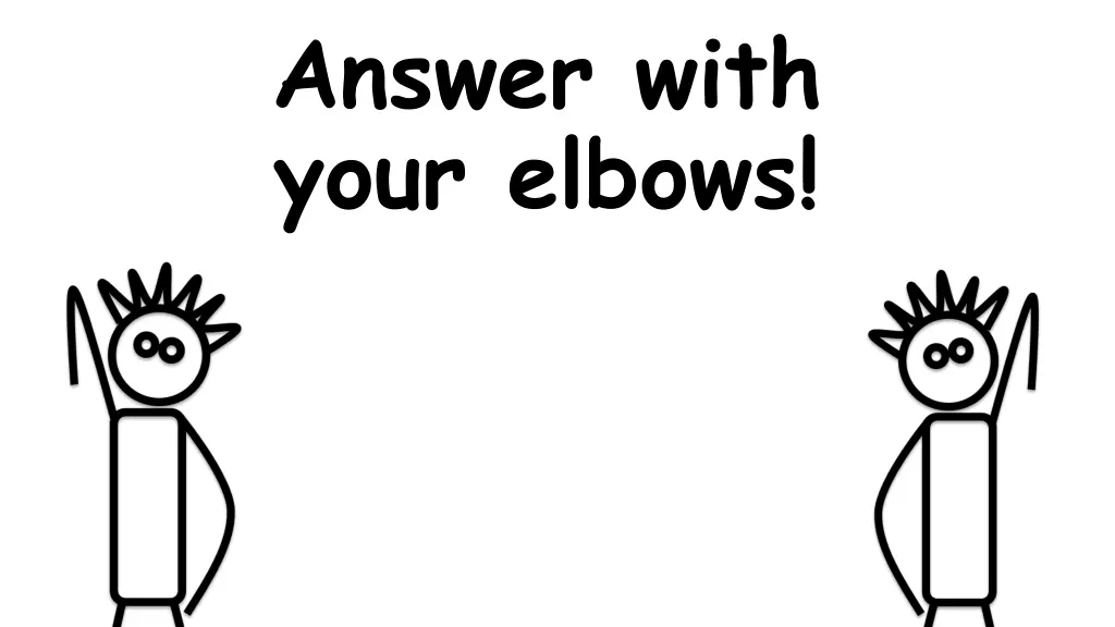answer with your elbows