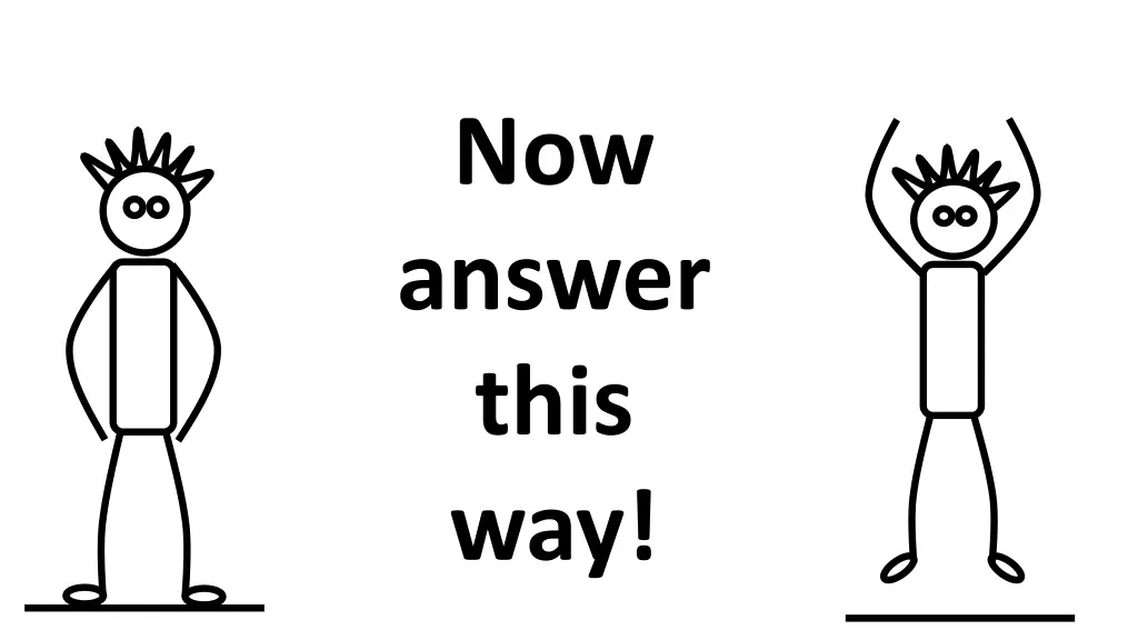 now answer this way
