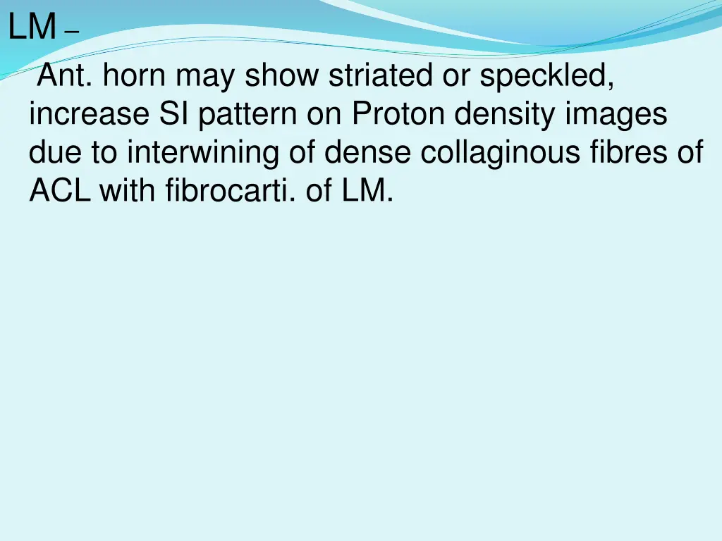 lm ant horn may show striated or speckled