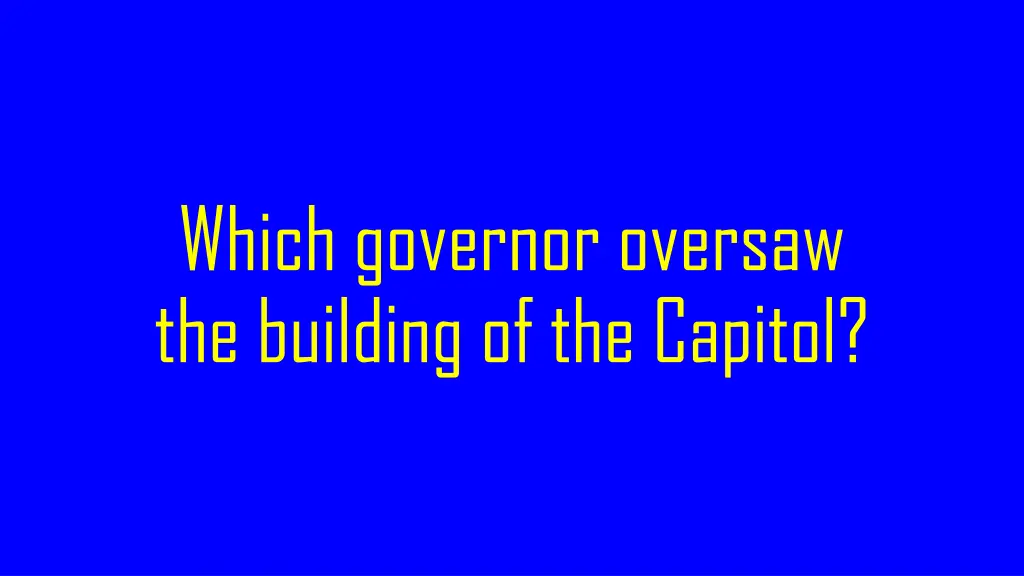 which governor oversaw the building of the capitol
