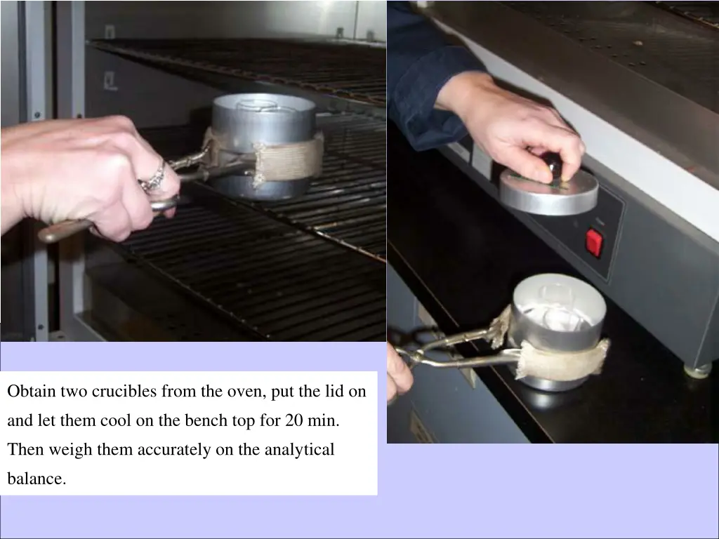 obtain two crucibles from the oven