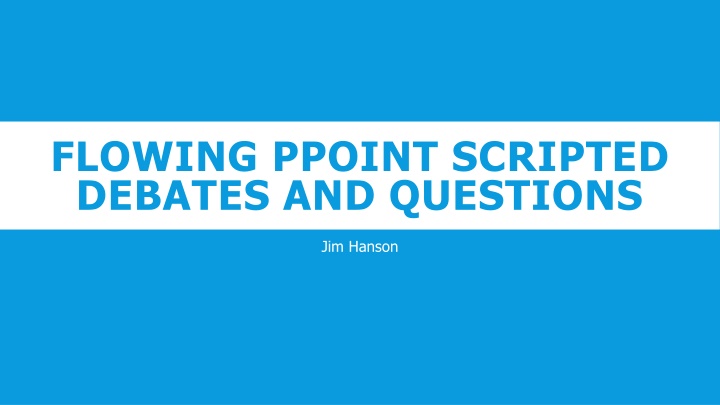 flowing ppoint scripted debates and questions