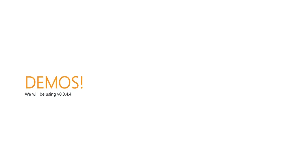 demos demos we will be using v0 0 4 4