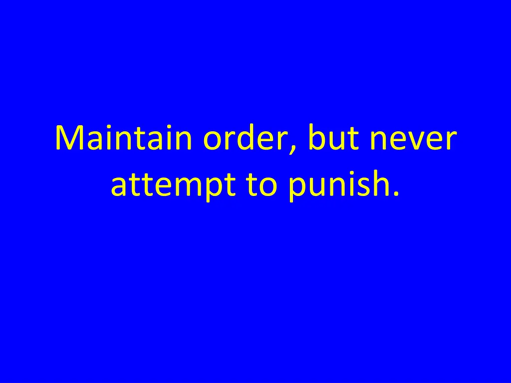 maintain order but never attempt to punish