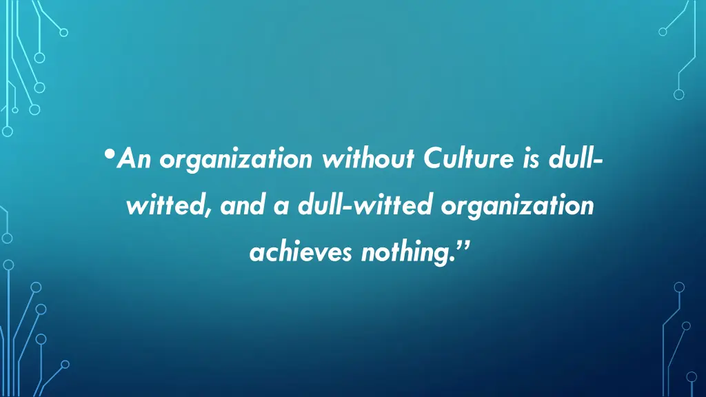an organization without culture is dull witted