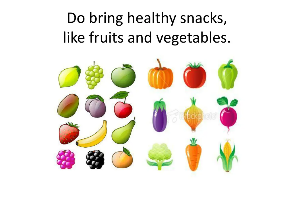 do bring healthy snacks like fruits and vegetables