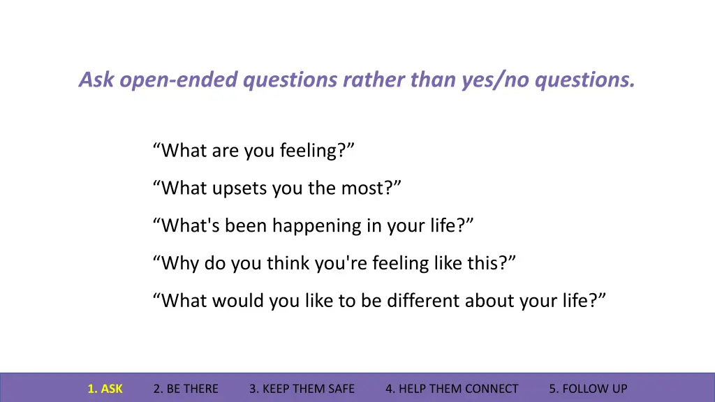 ask open ended questions rather than