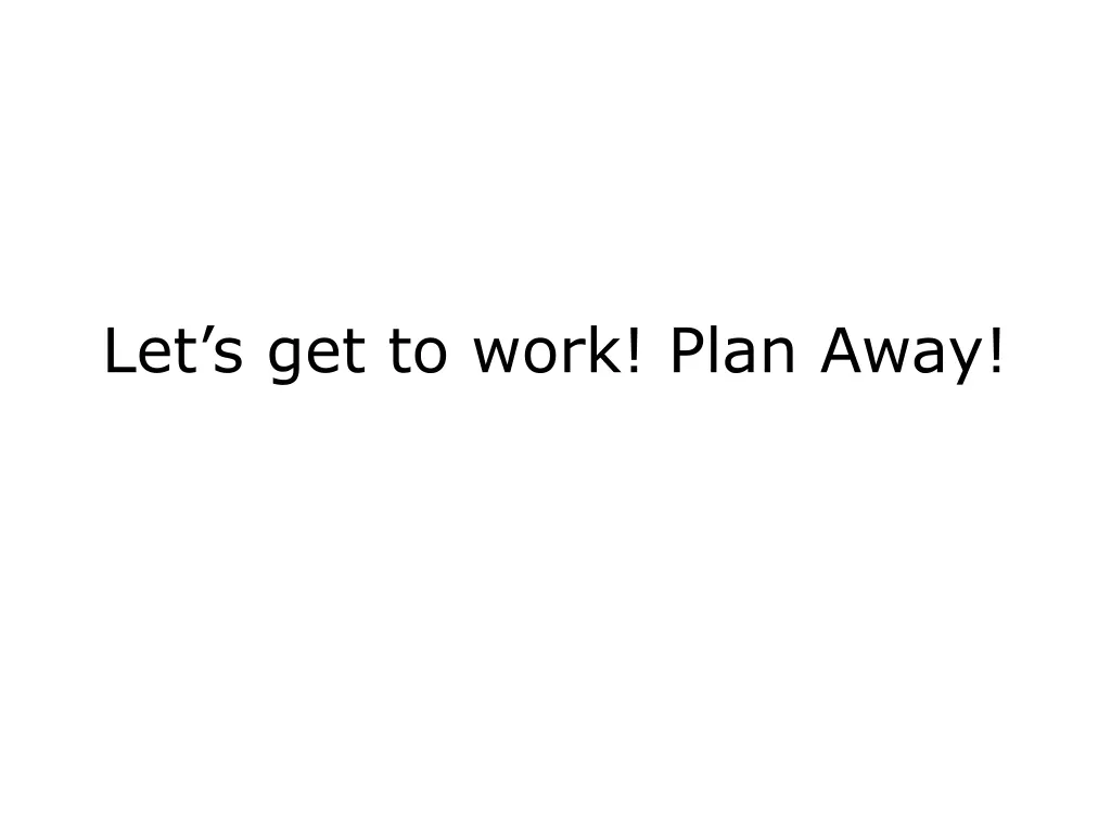 let s get to work plan away