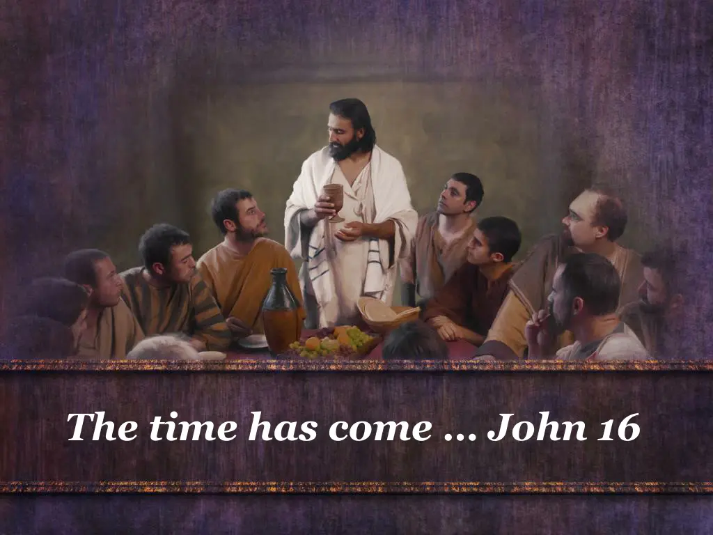 the time has come john 16
