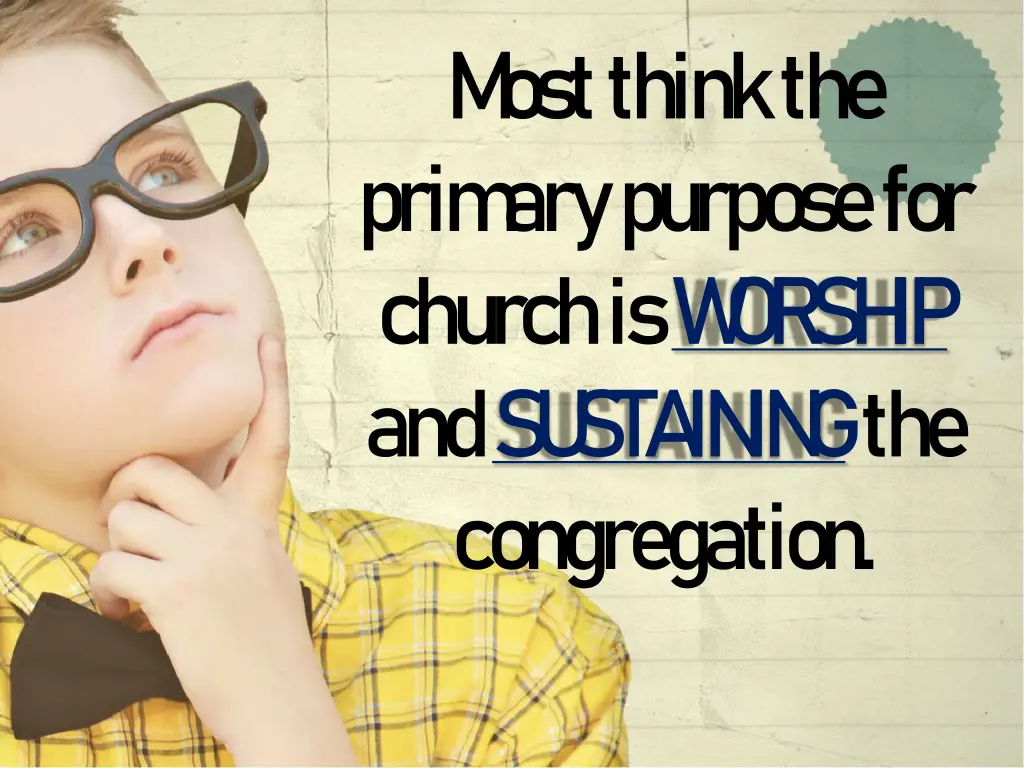 m ost think the prim ary purpose for church