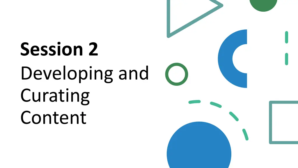session 2 developing and curating content