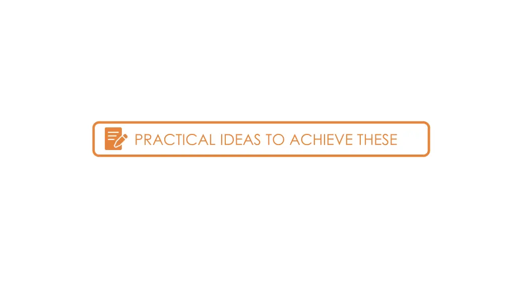 practical ideas to achieve these