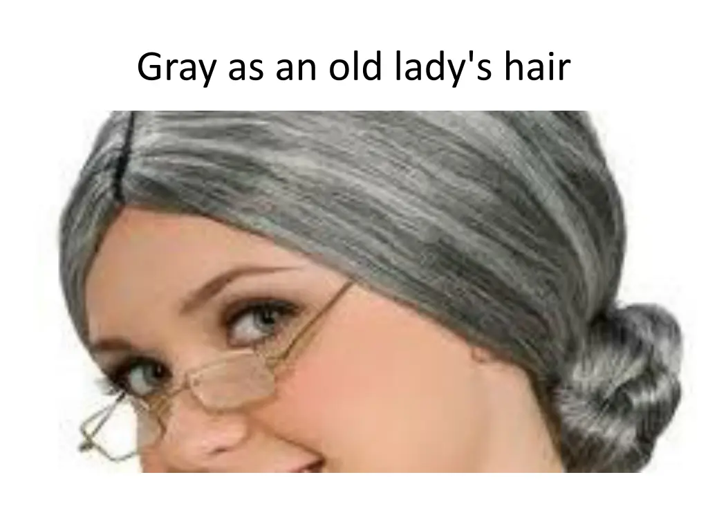 gray as an old lady s hair