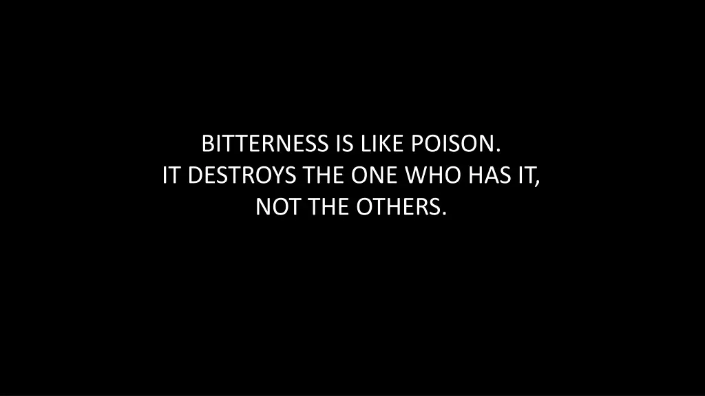 bitterness is like poison it destroys