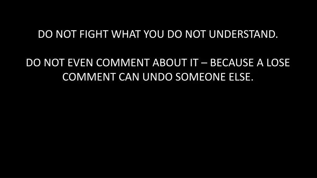 do not fight what you do not understand
