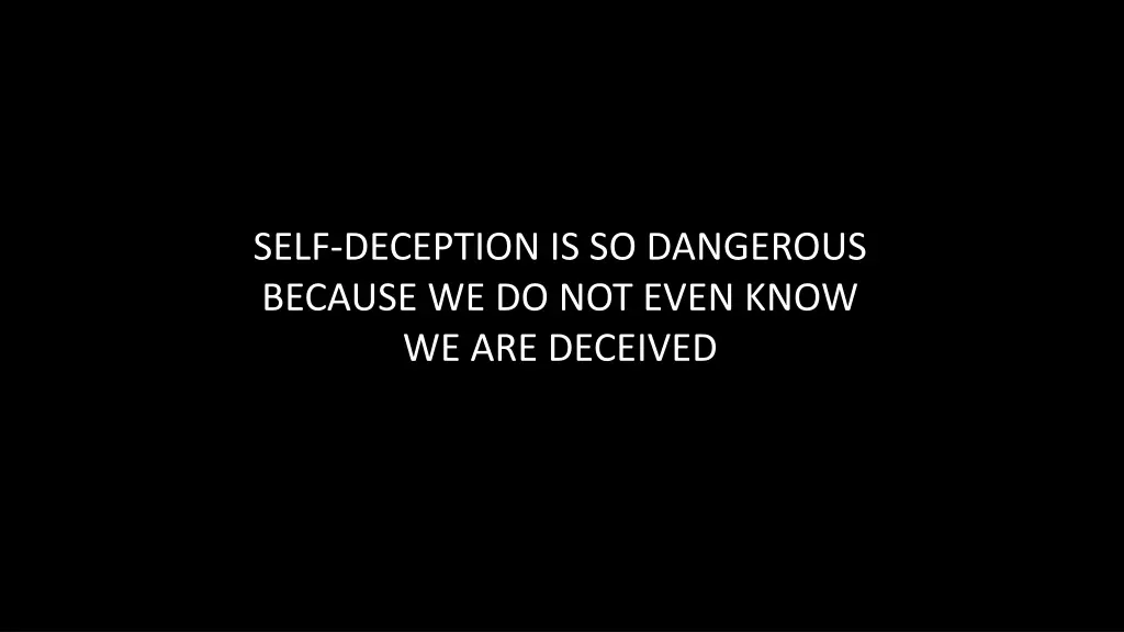 self deception is so dangerous because