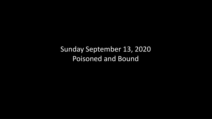 sunday september 13 2020 poisoned and bound