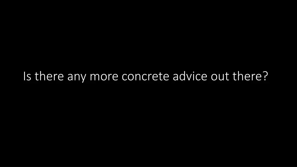 is there any more concrete advice out there