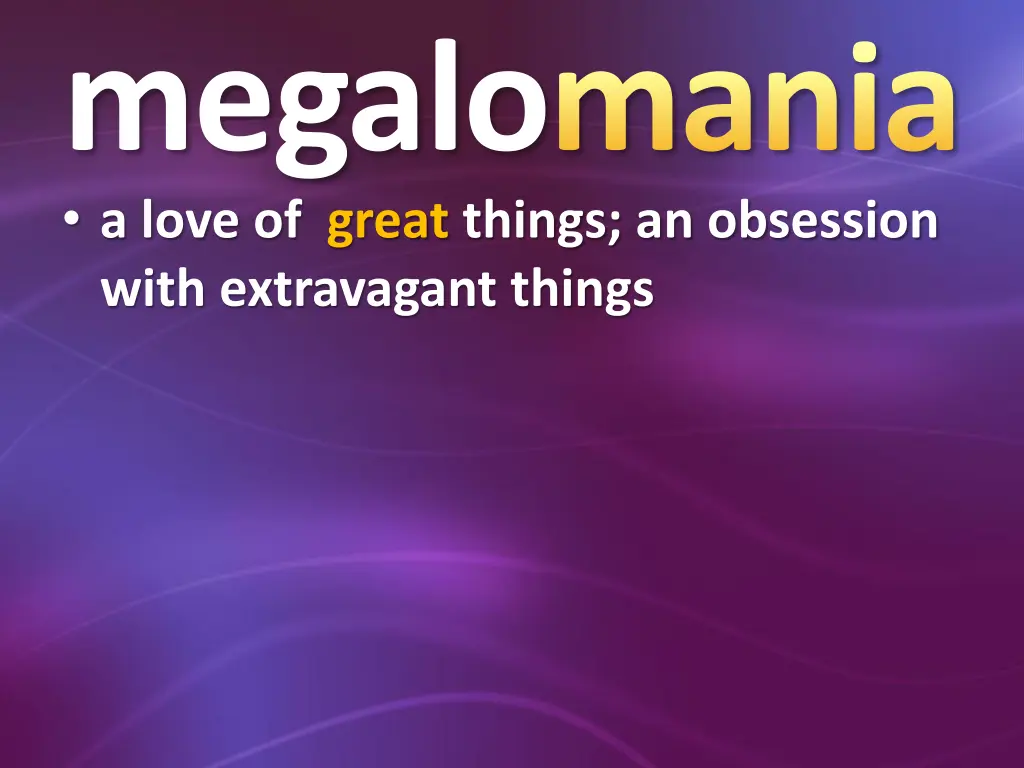 megalomania a love of great things an obsession