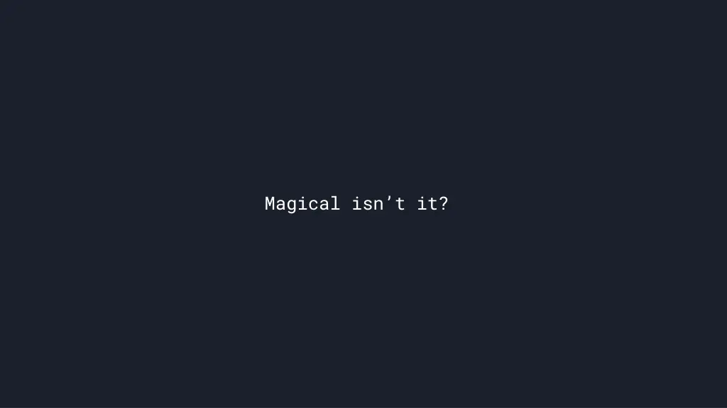 magical isn t it