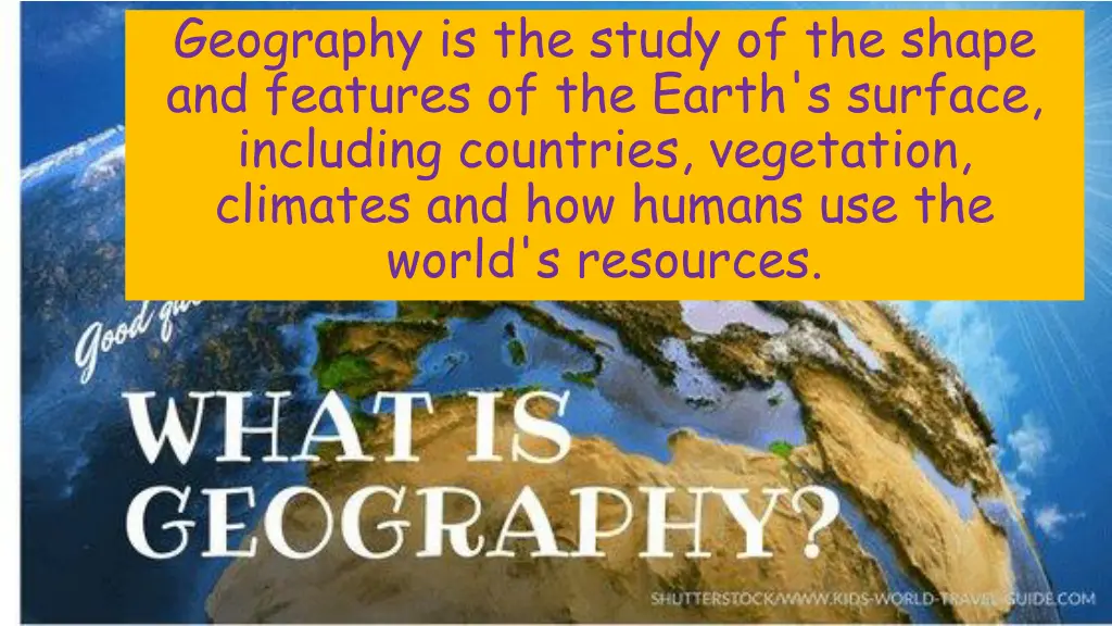 geography is the study of the shape and features