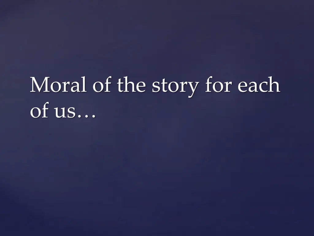 moral of the story for each of us