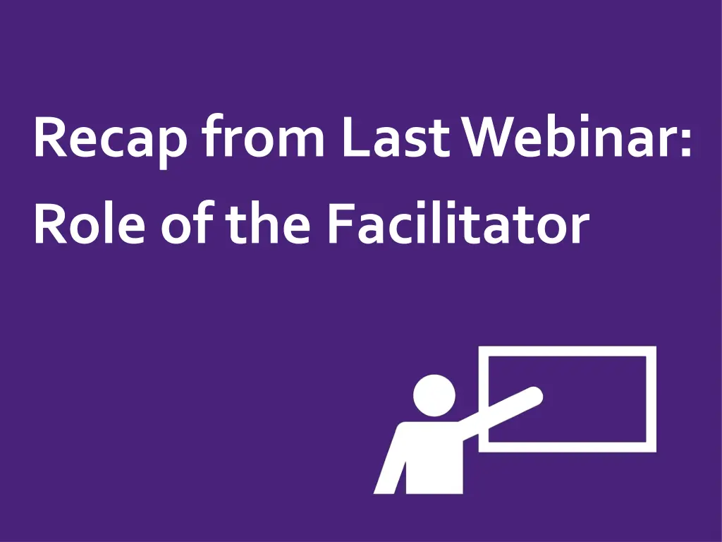 recap from last webinar role of the facilitator