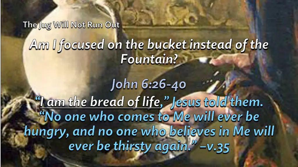 the jug will not run out am i focused